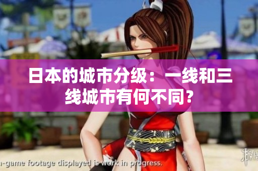 日本的城市分级：一线和三线城市有何不同？