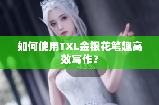 如何使用TXL金银花笔趣高效写作？