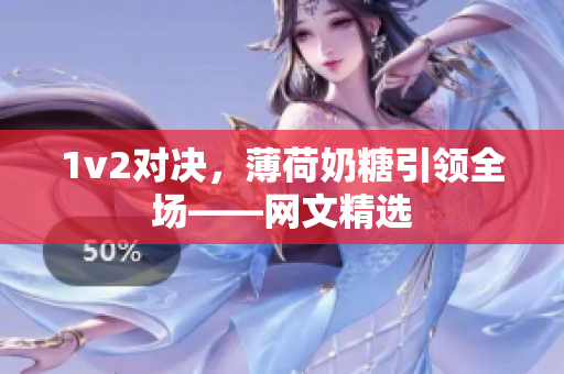 1v2对决，薄荷奶糖引领全场——网文精选