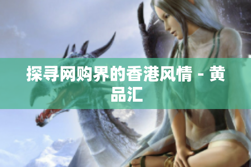 探寻网购界的香港风情 - 黄品汇
