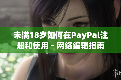 未满18岁如何在PayPal注册和使用 - 网络编辑指南