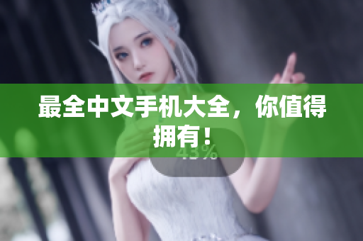 最全中文手机大全，你值得拥有！