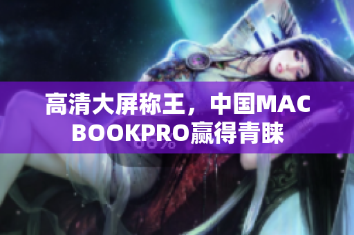 高清大屏称王，中国MACBOOKPRO赢得青睐