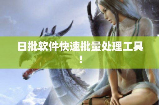 日批软件快速批量处理工具！