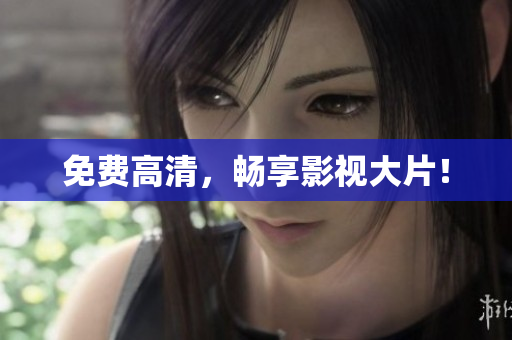 免费高清，畅享影视大片！