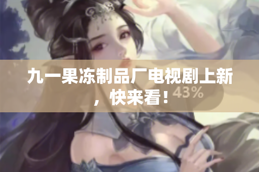 九一果冻制品厂电视剧上新，快来看！