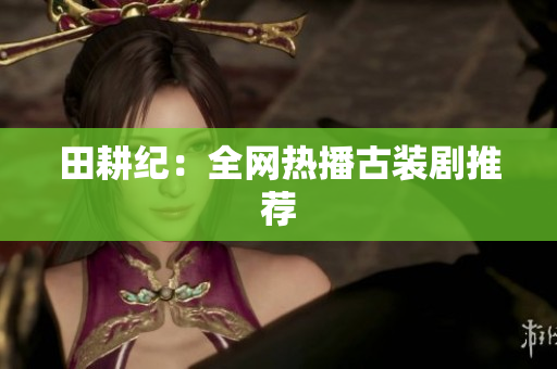 田耕纪：全网热播古装剧推荐