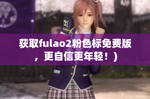 获取fulao2粉色标免费版，更自信更年轻！)