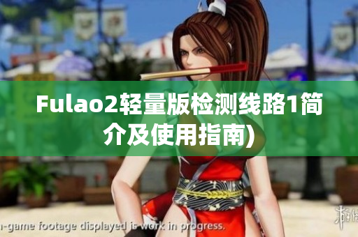 Fulao2轻量版检测线路1简介及使用指南)