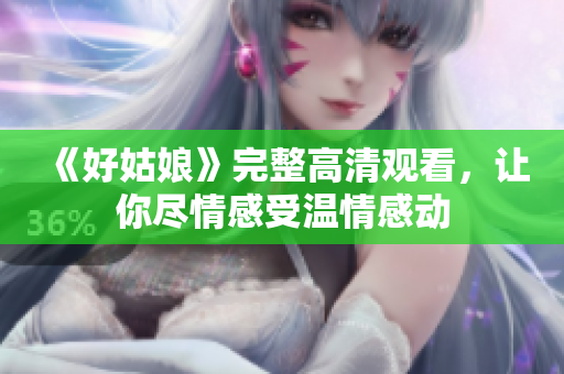 《好姑娘》完整高清观看，让你尽情感受温情感动