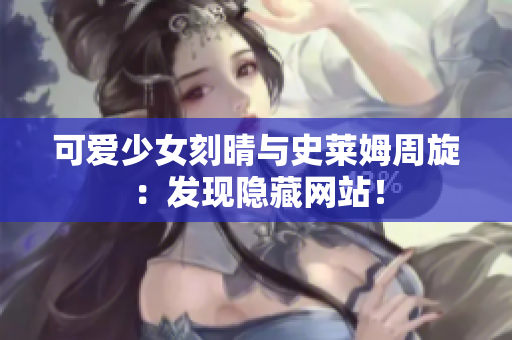 可爱少女刻晴与史莱姆周旋：发现隐藏网站！