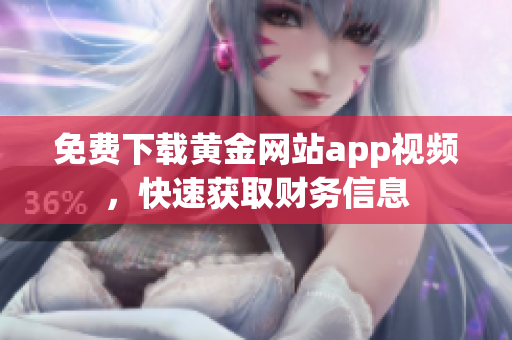 免费下载黄金网站app视频，快速获取财务信息