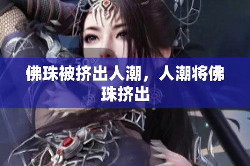 佛珠被挤出人潮，人潮将佛珠挤出