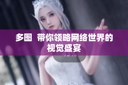 多图  带你领略网络世界的视觉盛宴