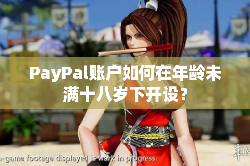 PayPal账户如何在年龄未满十八岁下开设？