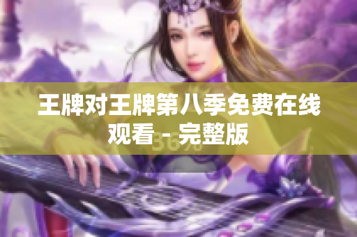王牌对王牌第八季免费在线观看 - 完整版