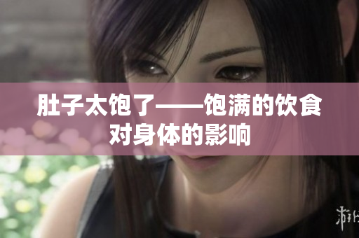 肚子太饱了——饱满的饮食对身体的影响