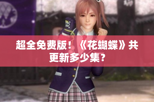 超全免费版！《花蝴蝶》共更新多少集？