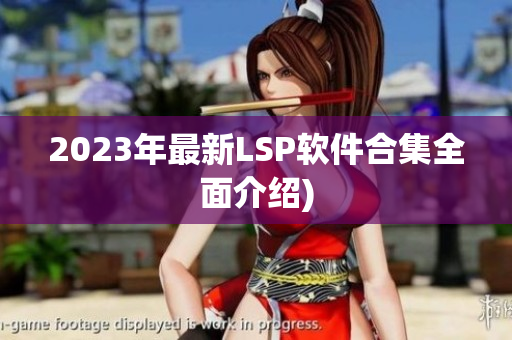 2023年最新LSP软件合集全面介绍)