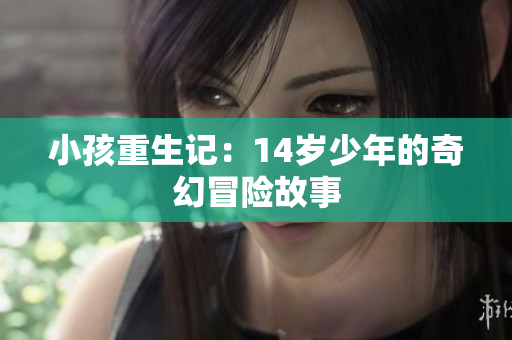小孩重生记：14岁少年的奇幻冒险故事