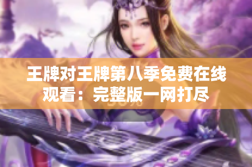王牌对王牌第八季免费在线观看：完整版一网打尽