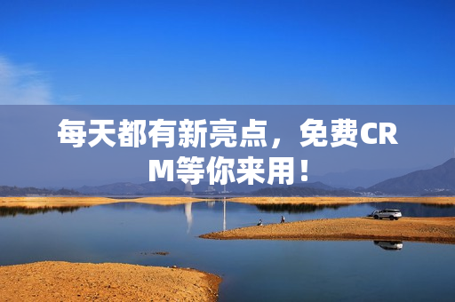 每天都有新亮点，免费CRM等你来用！