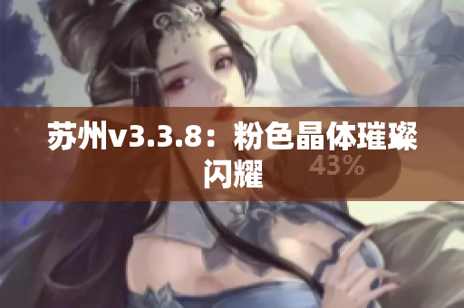 苏州v3.3.8：粉色晶体璀璨闪耀