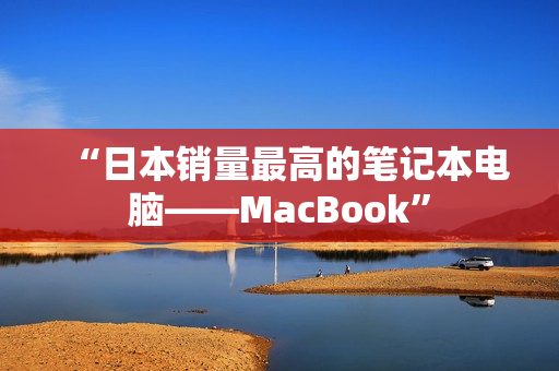 “日本销量最高的笔记本电脑——MacBook”