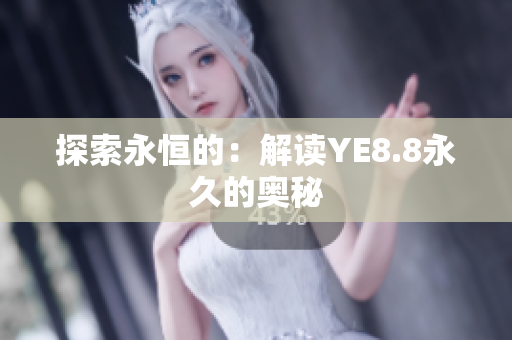 探索永恒的：解读YE8.8永久的奥秘