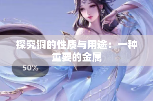探究铜的性质与用途：一种重要的金属
