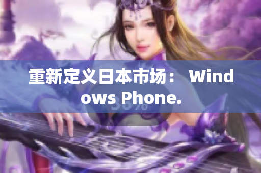 重新定义日本市场： Windows Phone.