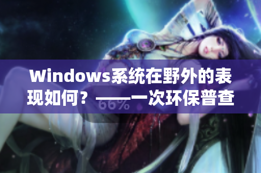 Windows系统在野外的表现如何？——一次环保普查