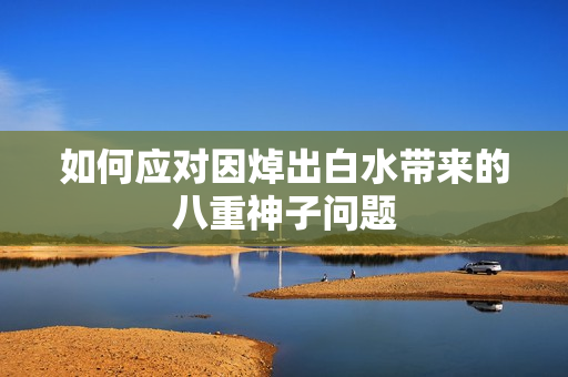 如何应对因焯出白水带来的八重神子问题