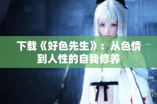 下载《好色先生》：从色情到人性的自我修养