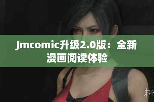 Jmcomic升级2.0版：全新漫画阅读体验