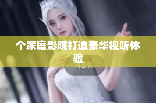 个家庭影院打造豪华视听体验