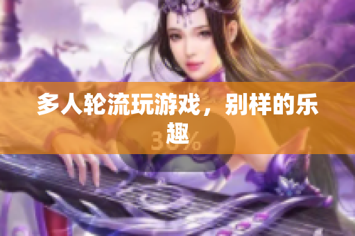 多人轮流玩游戏，别样的乐趣