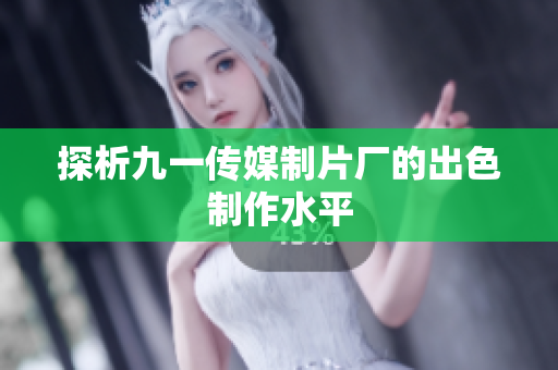 探析九一传媒制片厂的出色制作水平