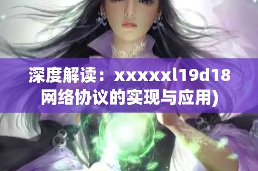 深度解读：xxxxxl19d18网络协议的实现与应用)