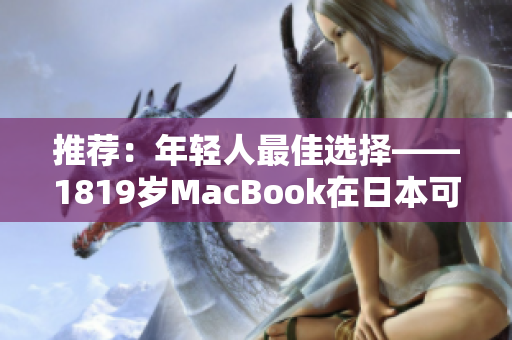 推荐：年轻人最佳选择——1819岁MacBook在日本可现购