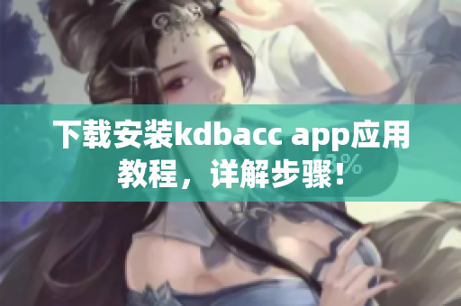 下载安装kdbacc app应用教程，详解步骤！