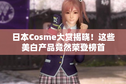 日本Cosme大赏揭晓！这些美白产品竟然荣登榜首