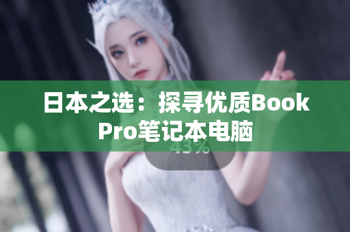 日本之选：探寻优质BookPro笔记本电脑