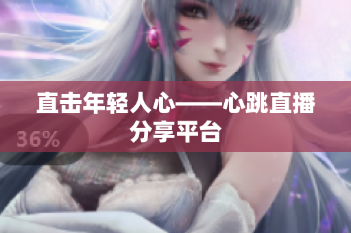 直击年轻人心——心跳直播分享平台
