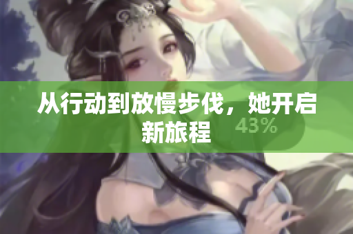从行动到放慢步伐，她开启新旅程