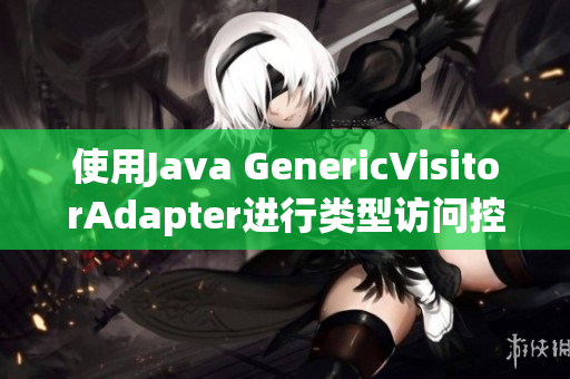 使用Java GenericVisitorAdapter进行类型访问控制