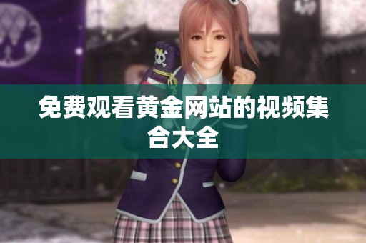 免费观看黄金网站的视频集合大全