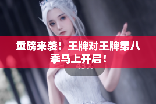 重磅来袭！王牌对王牌第八季马上开启！