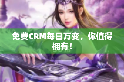 免费CRM每日万变，你值得拥有！