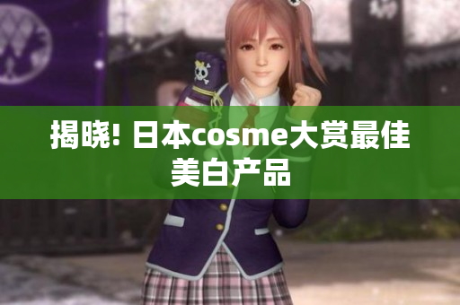 揭晓! 日本cosme大赏最佳美白产品
